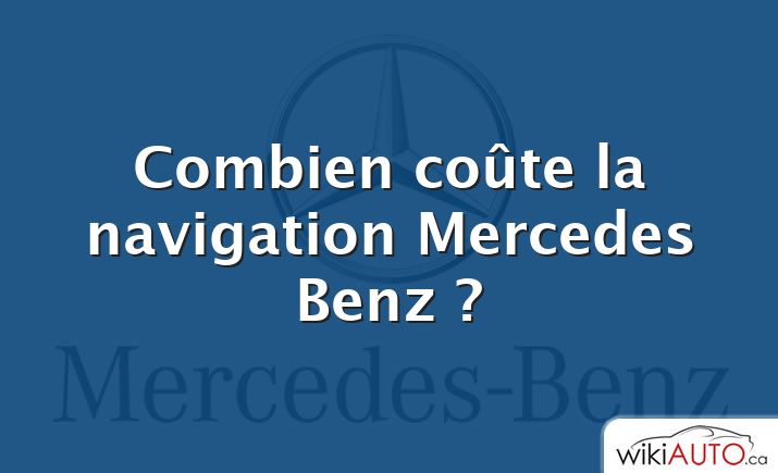 Combien coûte la navigation Mercedes Benz ?