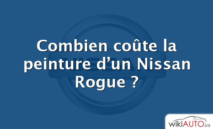 Combien coûte la peinture d’un Nissan Rogue ?