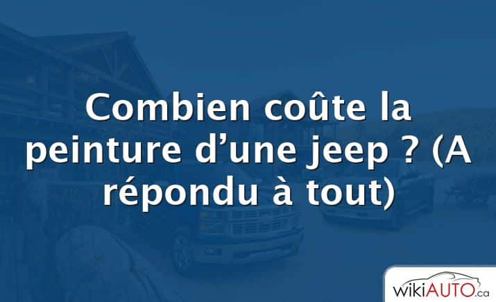 Combien coûte la peinture d’une jeep ?  (A répondu à tout)