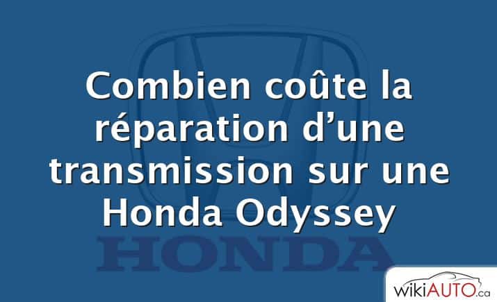 Combien coûte la réparation d’une transmission sur une Honda Odyssey