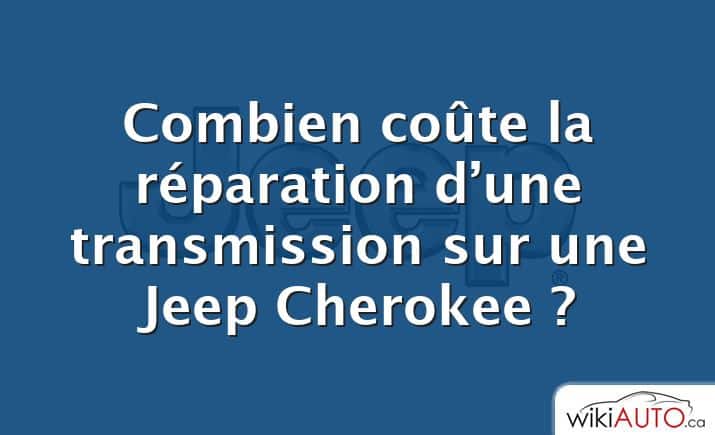 Combien coûte la réparation d’une transmission sur une Jeep Cherokee ?