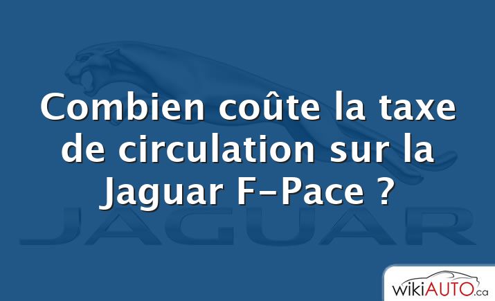 Combien coûte la taxe de circulation sur la Jaguar F-Pace ?
