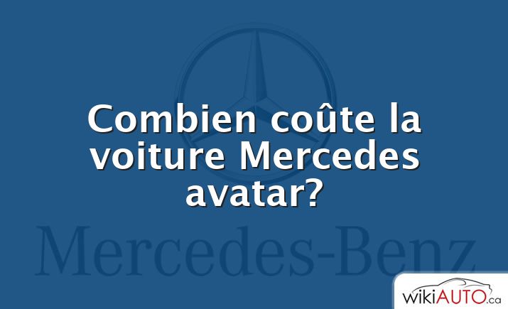 Combien coûte la voiture Mercedes avatar?