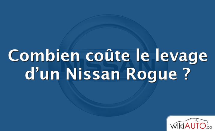Combien coûte le levage d’un Nissan Rogue ?