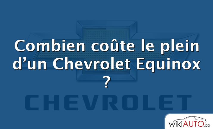Combien coûte le plein d’un Chevrolet Equinox ?