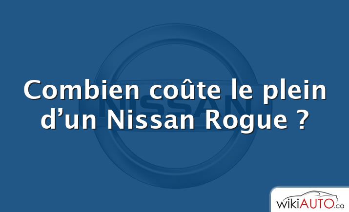 Combien coûte le plein d’un Nissan Rogue ?