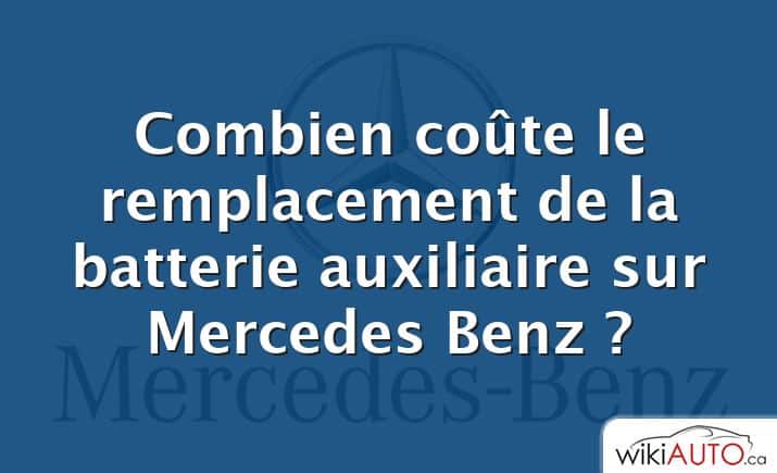 Combien coûte le remplacement de la batterie auxiliaire sur Mercedes Benz ?