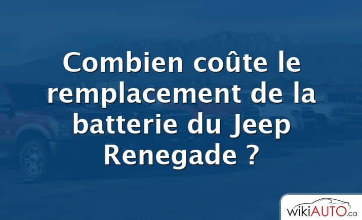 Combien coûte le remplacement de la batterie du Jeep Renegade ?