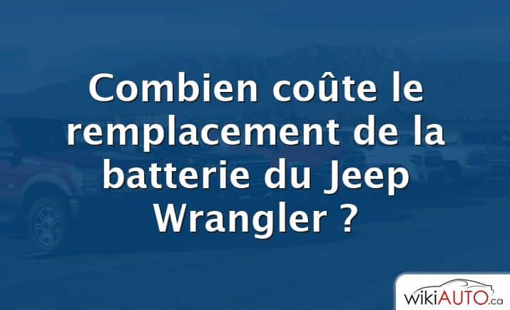 Combien coûte le remplacement de la batterie du Jeep Wrangler ?