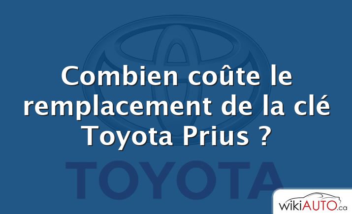 Combien coûte le remplacement de la clé Toyota Prius ?