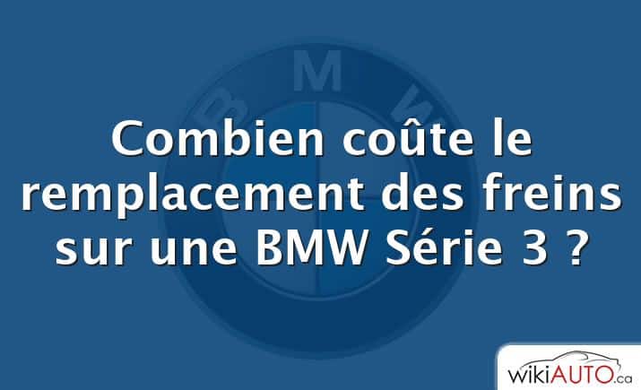 Combien coûte le remplacement des freins sur une BMW Série 3 ?