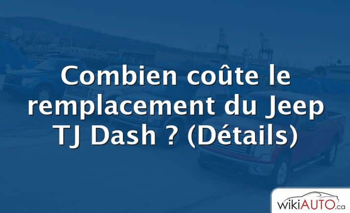 Combien coûte le remplacement du Jeep TJ Dash ?  (Détails)