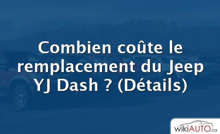 Combien coûte le remplacement du Jeep YJ Dash ?  (Détails)