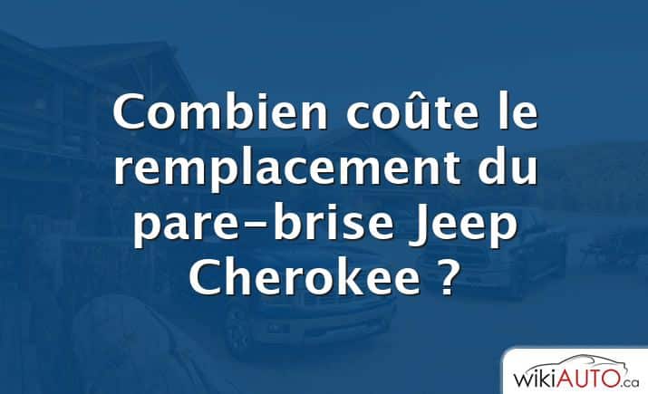 Combien coûte le remplacement du pare-brise Jeep Cherokee ?