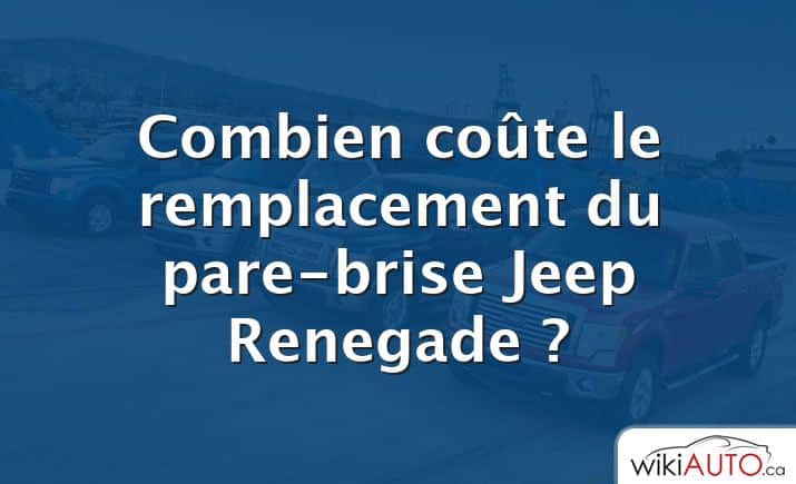 Combien coûte le remplacement du pare-brise Jeep Renegade ?