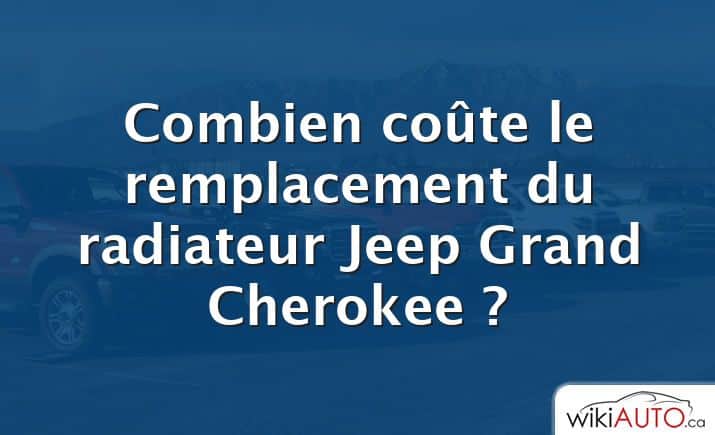 Combien coûte le remplacement du radiateur Jeep Grand Cherokee ?