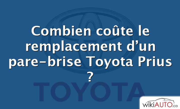 Combien coûte le remplacement d’un pare-brise Toyota Prius ?