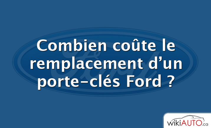 Combien coûte le remplacement d’un porte-clés Ford ?