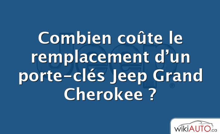 Combien coûte le remplacement d’un porte-clés Jeep Grand Cherokee ?
