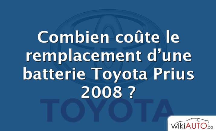 Combien coûte le remplacement d’une batterie Toyota Prius 2008 ?