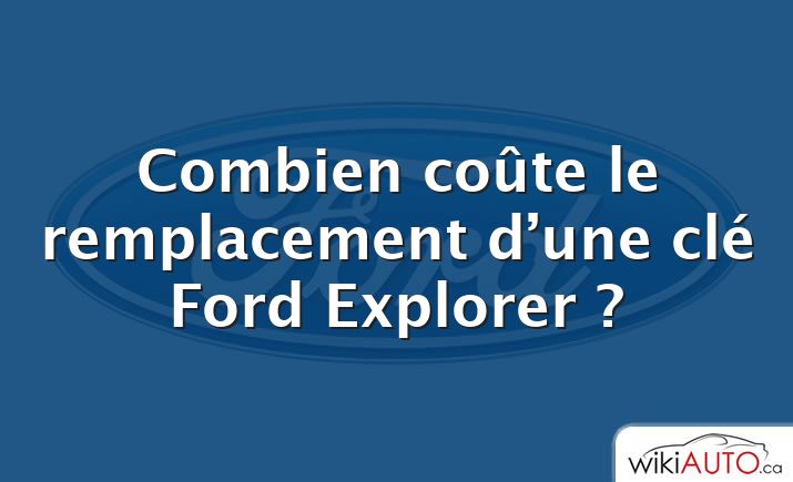 Combien coûte le remplacement d’une clé Ford Explorer ?