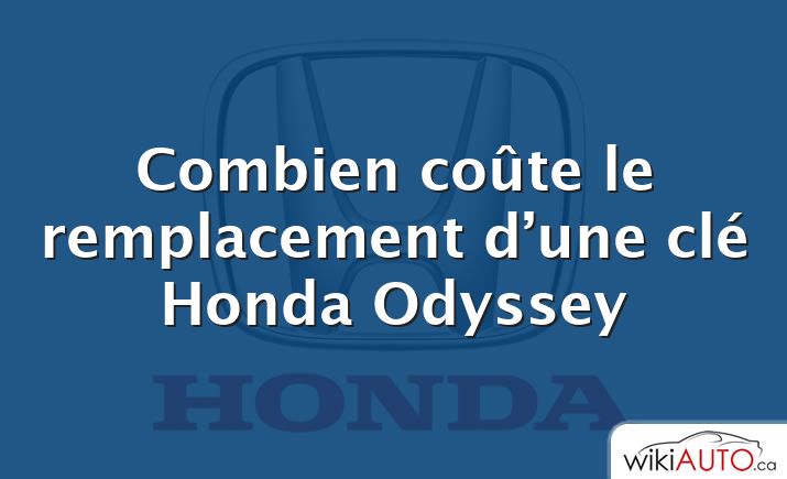 Combien coûte le remplacement d’une clé Honda Odyssey