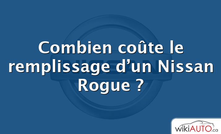 Combien coûte le remplissage d’un Nissan Rogue ?