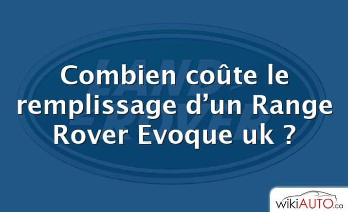 Combien coûte le remplissage d’un Range Rover Evoque uk ?