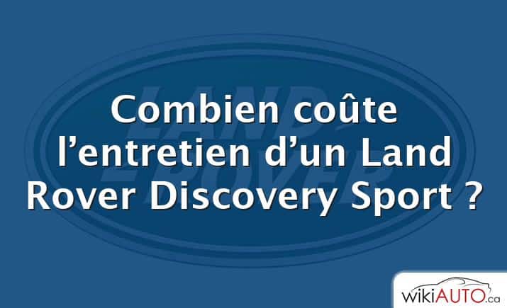 Combien coûte l’entretien d’un Land Rover Discovery Sport ?