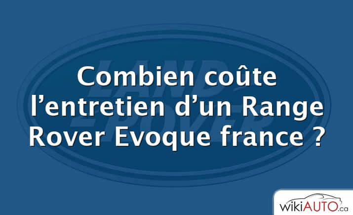 Combien coûte l’entretien d’un Range Rover Evoque france ?