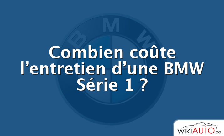 Combien coûte l’entretien d’une BMW Série 1 ?