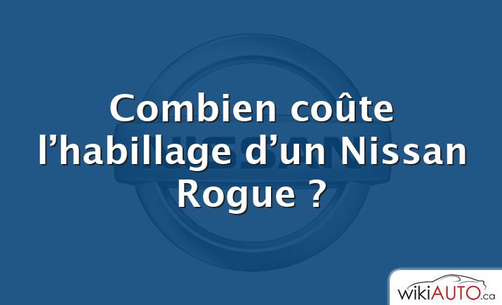 Combien coûte l’habillage d’un Nissan Rogue ?