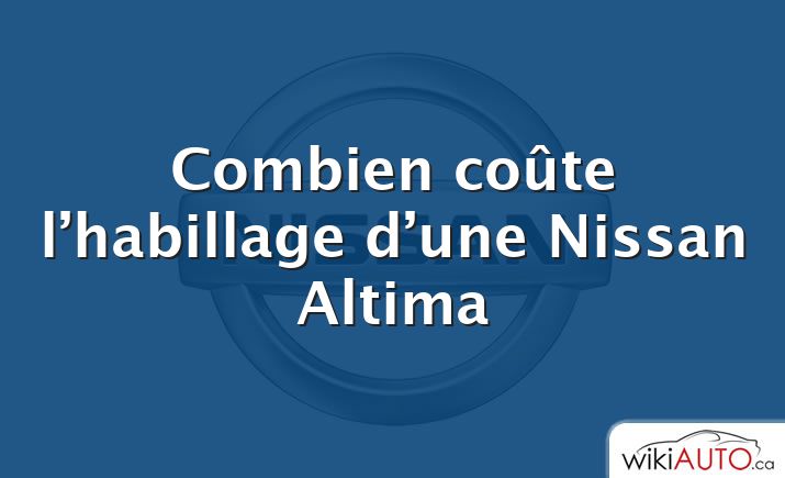 Combien coûte l’habillage d’une Nissan Altima