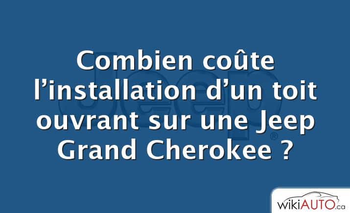 Combien coûte l’installation d’un toit ouvrant sur une Jeep Grand Cherokee ?