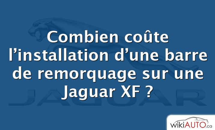 Combien coûte l’installation d’une barre de remorquage sur une Jaguar XF ?