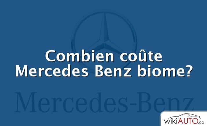 Combien coûte Mercedes Benz biome?