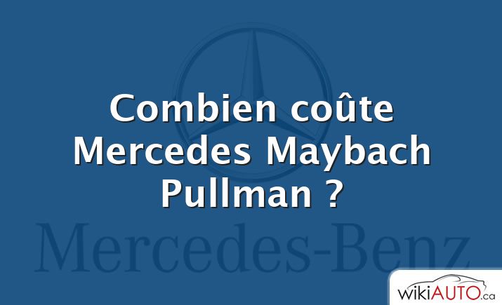 Combien coûte Mercedes Maybach Pullman ?
