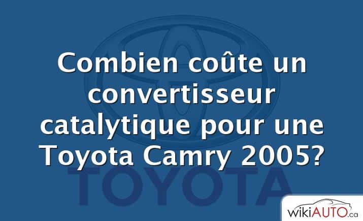 Combien coûte un convertisseur catalytique pour une Toyota Camry 2005?