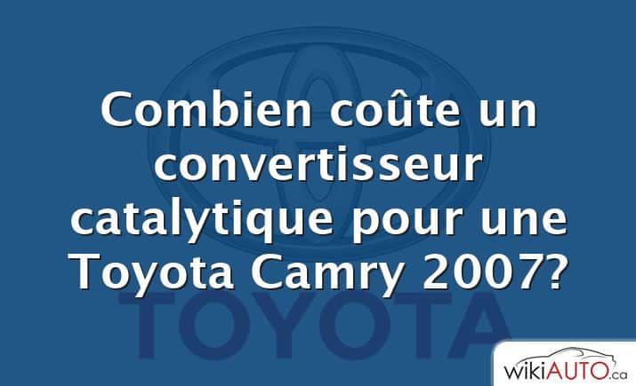 Combien coûte un convertisseur catalytique pour une Toyota Camry 2007?