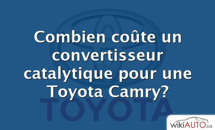 Combien coûte un convertisseur catalytique pour une Toyota Camry?