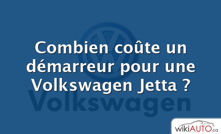 Combien coûte un démarreur pour une Volkswagen Jetta ?