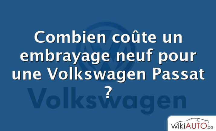 Combien coûte un embrayage neuf pour une Volkswagen Passat ?