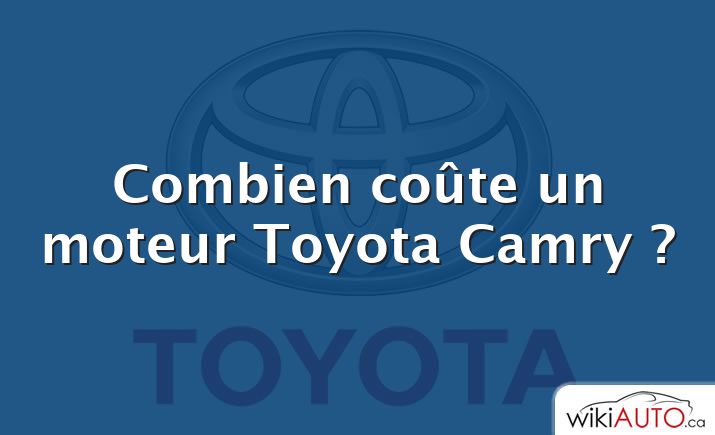 Combien coûte un moteur Toyota Camry ?