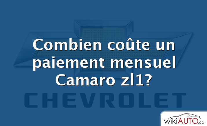 Combien coûte un paiement mensuel Camaro zl1?