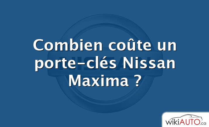 Combien coûte un porte-clés Nissan Maxima ?