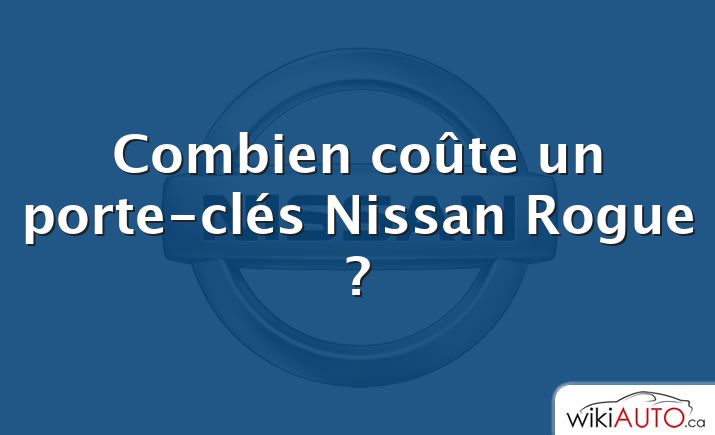 Combien coûte un porte-clés Nissan Rogue ?