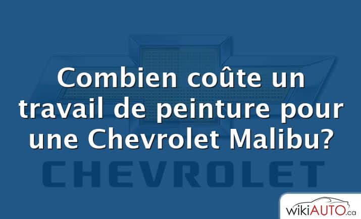 Combien coûte un travail de peinture pour une Chevrolet Malibu?