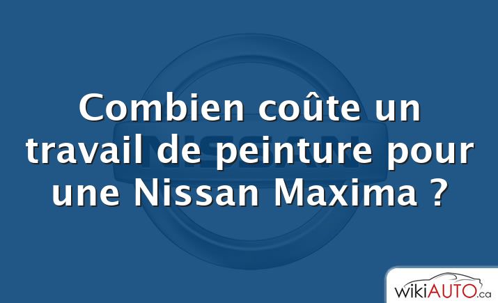 Combien coûte un travail de peinture pour une Nissan Maxima ?