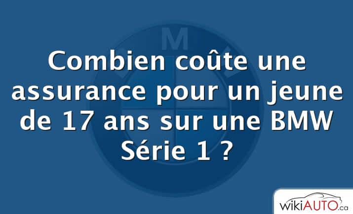 Combien coûte une assurance pour un jeune de 17 ans sur une BMW Série 1 ?