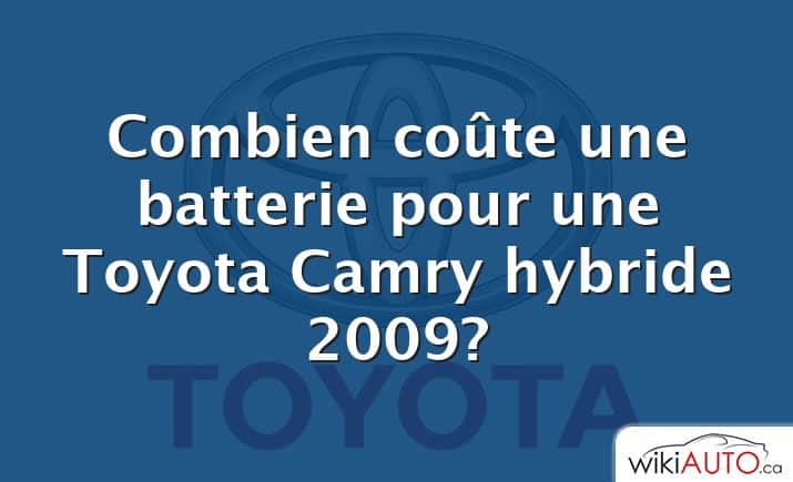 Combien coûte une batterie pour une Toyota Camry hybride 2009?